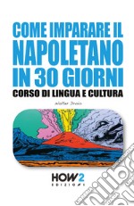 Come imparare il napoletano in 30 giorni. Corso di lingua e cultura libro