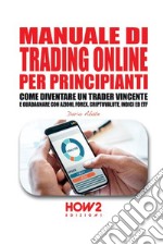 Manuale di trading online per principianti. Come diventare un trader vincente e guadagnare con azioni, Forex, criptovalute, indici ed ETF