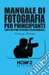 Manuale di fotografia per principianti. Vol. 2: Come diventare fotografo professionista libro di Gavana Simone