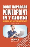 Come imparare PowerPoint in 7 giorni. Metodo veloce e divertente! libro