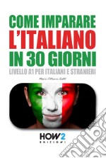 Come imparare l'italiano in 30 giorni. Livello A1 per italiani e stranieri libro