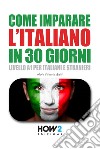 Come imparare l'italiano in 30 giorni. Livello A1 per italiani e stranieri libro di Gatti Maria Vittoria