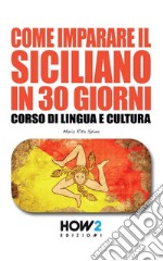 Come imparare il siciliano in 30 giorni. Corso di lingua e cultura libro