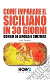 Come imparare il siciliano in 30 giorni. Corso di lingua e cultura libro