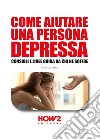 Come aiutare una persona depressa. Consigli e linee guida da chi ne soffre libro