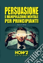 Persuasione e manipolazione mentale per principianti libro