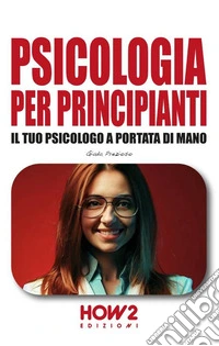 Psicologia per principianti. Il tuo psicologo a portata di mano libro
