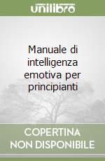 Manuale di intelligenza emotiva per principianti libro
