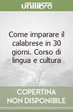 Come imparare il calabrese in 30 giorni. Corso di lingua e cultura libro