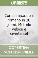 Come imparare il romeno in 30 giorni. Metodo veloce e divertente! libro