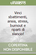 Vinci sbattimenti, ansia, stress, burnout e riparti di slancio! libro
