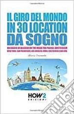 Il giro del mondo in 30 location da sogno. 101 cose da fare in viaggio