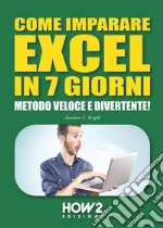 Come imparare Excel in 7 giorni. Metodo veloce e divertente! libro