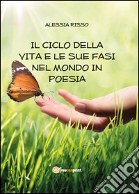 Il ciclo della vita e le sue fasi nel mondo in poesia libro