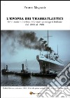 L'epopea dei transatlantici. Evoluzione e declino delle navi passeggeri italiane dal 1860 al 1980 libro di Magazzù Franco