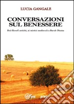 Conversazioni sul benessere. Dai filosofi antichi, ai mistici medievali a Barak Obama libro