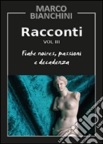 Racconti. Fiabe noires, passioni e decadenza. Vol. 3