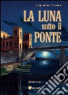 La luna sotto il ponte libro di Trovato Guglielmo