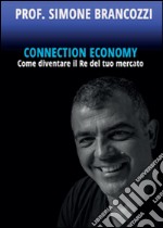 Connection economy. Come diventare il re del tuo mercato libro