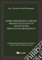 Indici necessari a creare prodotti e start up vincenti nel mercato globalizzato libro