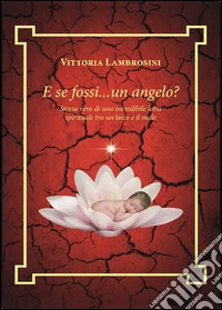 E se fossi... un angelo? Storia vera di una incredibile lotta spirituale tra un laico e il male libro