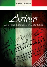 Arioso. Compendio di italiano per cantanti lirici libro