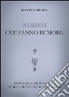 Bambini che fanno rumore libro di Sedda Gavina