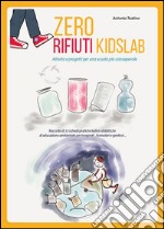 Zero rifiuti kidsLab, attività e progetti per una scuola consapevole libro