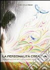 La personalità creativa. Scoprire la creatività in se stessi per trasformare la vita libro