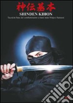 Shinden Kihon. Tecniche base del combattimento a mani nude ninja e samurai libro