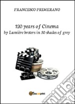 120 years of cinema by Lumière brothers in 50 shades of grey libro