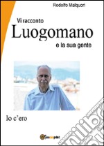 Vi racconto Luogomano e la sua gente libro