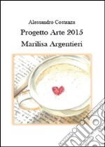 Progetto Arte 2015. Marilisa Argentieri libro