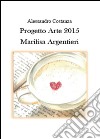 Progetto Arte 2015. Marilisa Argentieri libro