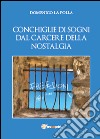 Conchiglie di sogni dal carcere della nostalgia libro di La Polla Domenico