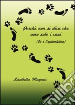 Perché non si dica che amo solo i cani. (Io e l'epimeletica) libro