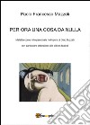 Per ora una cosa da nulla. Malattia come mito personale nell'opera di Dino Buzzati con particolare attenzione alle pièces teatrali. Ediz. illustrata libro