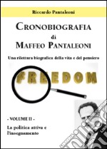 Cronobiografia di Maffeo Pantaleoni. Una rilettura biografica della vita e del pensiero. Vol. 2: La politica attiva e l'insegnamento