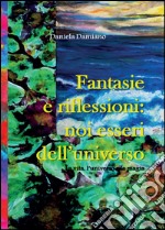 Fantasie e riflessioni: noi esseri dell'universo libro