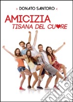 Amicizia, tisana del cuore libro