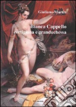 Bianca Cappello cortigiana e granduchessa libro