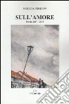 Sull'amore. Poesie 2007-2015 libro di Ferlito Felicia