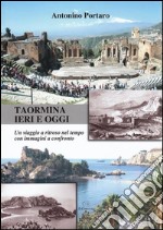 Taormina ieri e oggi. Un viaggio a ritroso nel tempo con immagini a confronto libro