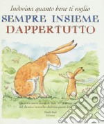 Sempre insieme dappertutto. Indovina quanto bene ti voglio libro