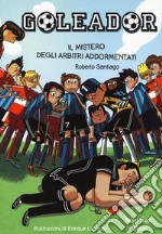 Il mistero degli arbitri addormentati. Goleador. Vol. 1 libro