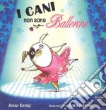 I cani non sono ballerine. Ediz. illustrata