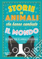 Storie di animali che hanno cambiato il mondo. 50 storie vere di animali eccezionali