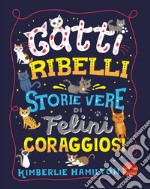 Gatti ribelli. Storie vere di felini coraggiosi