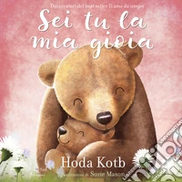 Sei tu la mia gioia. Ediz. a colori libro