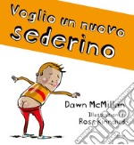 Voglio un nuovo sederino! Ediz. a colori libro